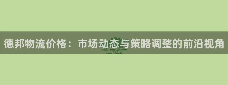 旺财28：德邦物流价格：市场动态与策略调整的前沿视角