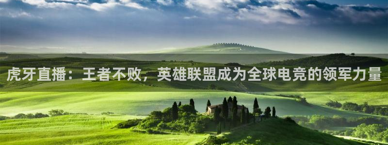 说球帝app官方免费下载：虎牙直播：王者不败，英雄联盟成为全球电竞的领军力量