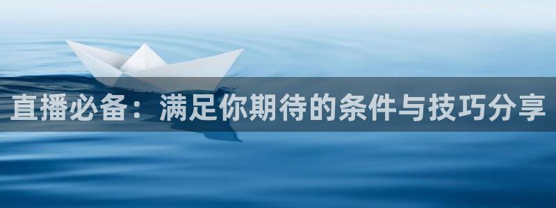 说球帝：直播必备：满足你期待的条件与技巧分享